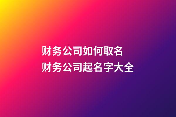 财务公司如何取名 财务公司起名字大全-第1张-公司起名-玄机派